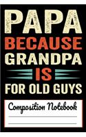 Papa Because Grandpa is for Old Guys Composition Notebook