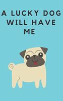 A lucky dog will have me