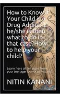 How to Know if Your Child is a Drug Addict? If he/she is then what to do in that case? How to help your child?: Learn here all tell signs from your teenager boy or girl (scary!)