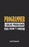 Programmer I Solve Problems You Don't Know Notebook: 6x9 inches - 110 dotgrid pages - Greatest Passionate Office Job Journal Utility - Gift, Present Idea
