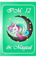 Unicorn Journal I am 12 & Magical: ( Children's Journal Writing -Unicorn Are Real Journal - 12 Year Old Birthday Gift - Notebook for Kids - kids gifts - Birthday Unicorn Journal for B