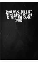 Some Days The Best Thing About My Job Is That The Chair Spins: 6 X 9 Blank Lined Coworker Gag Gift Funny Office Notebook Journal
