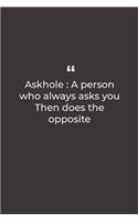 Askhole: A person who always asks you Then does the opposite: Premium Lined notebook for daily notes