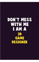 Don't Mess With Me, I Am A 3D Game Designer