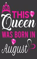 This Queen Was Born In August Birthday Notebook/Journal 6 x 9 120 Pages: Queens Are Born On August Birthday Notebooks