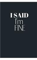 I SAID I'm FINE: Notebook, Journal Gift, Diary, Doodle Gift or Notebook - 6 x 9 Compact Size- 80 Blank Lined Pages, Gift Present Birthday