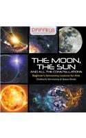 The Moon, the Sun and All the Constellations- Beginner's Astronomy Lessons for Kids - Children's Astronomy & Space Books