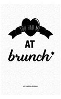 You Had Me At Brunch: A 6x9 Journal Diary Notebook With A Bold Text Font Slogan On A Matte Cover and 120 Blank Lined Pages