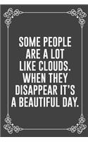 Some People Are a Lot Like Clouds. When They Disappear It's a Beautiful Day.