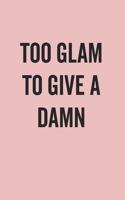 Too Glam To Give A Damn: Blank Lined Journal for Notes, To Do Lists, Diary, Notepad, Sarcastic Quote Notebook for Women, Pink