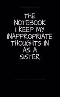 The Notebook I Keep My Inappropriate Thoughts In As A Sister: BLANK - JOURNAL - NOTEBOOK - COLLEGE RULE LINED - 7.5" X 9.25" -150 pages: Funny novelty gag gift diary, scrapbook for note taking or doodling in fo