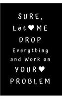 Sure, Let Me Drop Everything and Work On Your Problem