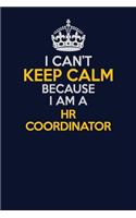 I Can't Keep Calm Because I Am A HR coordinator: Career journal, notebook and writing journal for encouraging men, women and kids. A framework for building your career.