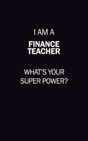 I Am A finance teacher, What's Your Super Power?: 6X9 120 pages Career Notebook Unlined Writing Journal