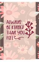 Always Be Kinder Than You Feel: Good Day Notebook Journal Composition Blank Lined Diary Notepad 120 Pages Paperback Mountain Flowers
