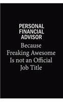 Personal financial advisor Because Freaking Awesome Is Not An Official Job Title: 6X9 120 pages Career Notebook Unlined Writing Journal