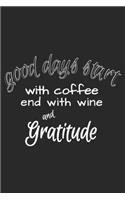 Good Days Start with Coffee end with Wine and Gratitude: Good Days Start with Coffee end with Wine and Gratitude Gift Journal/Notebook Blank Lined Ruled 6x9 100 Pages