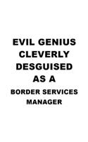 Evil Genius Cleverly Desguised As A Border Services Manager: Best Border Services Manager Notebook, Border Services Managing/Organizer Journal Gift, Diary, Doodle Gift or Notebook - 6 x 9 Compact Size, 109 Bla