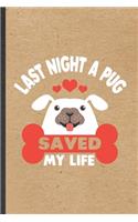 Last Night a Pug Saved My Life: Funny Dog Pug Lined Notebook/ Blank Journal For Dog Mom Owner Vet, Inspirational Saying Unique Special Birthday Gift Idea Classic 6x9 110 Pages