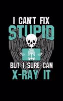 I Can't Fix Stupid But I Sure Can X-Ray it