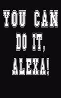 You Can Do It, Alexa!: College Ruled Notebook Journal for Alexa