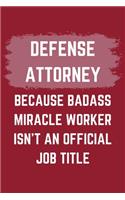 Defense Attorney Because Badass Miracle Worker Isn't An Official Job Title: A Defense Attorney Journal Notebook to Write Down Things, Take Notes, Record Plans or Keep Track of Habits (6" x 9" - 120 Pages)