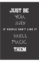Just Be You and if people don't like it, well, Fuck Them: Blank Lined Journal to Write in For Work or Office Funny Notebooks for Adults