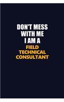 Don't Mess With Me I Am A Field Technical Consultant: Career journal, notebook and writing journal for encouraging men, women and kids. A framework for building your career.