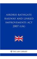 Airdrie-Bathgate Railway and Linked Improvements Act 2007 (UK)
