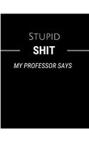 Stupid Shit My Professor Says: Black & White College Rule Blank Lined Notebook Journal