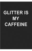 Glitter Is My Caffeine: A 6x9 Inch Matte Softcover Journal Notebook with 120 Blank Lined Pages