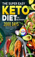 Super Easy Keto Diet for Beginners: 2000 Days of Mouthwatering Ketogenic Creations to Elevate Your Health&#65372;Full Color Edition