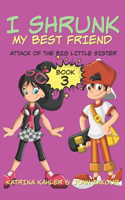 I Shrunk My Best Friend! - Book 3 - Attack of the Big Little Sister: Books for Girls ages 9-12