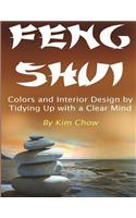 Feng Shui: Colors and Interior Design by Tidying Up with a Clear Mind: Colors and Interior Design by Tidying Up with a Clear Mind