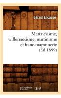 Martinésisme, Willermosisme, Martinisme Et Franc-Maçonnerie (Éd.1899)