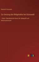 Zur Deutung des Bildgehaltes bei Grünewald: I. Band: Oberdeutsche Kunst der Spätgotik und Reformationszeit