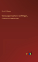 Westeuropa im Zeitalter von Philipp II., Elisabeth und Heinrich IV.