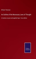 Outline of the Necessary Laws of Thought: A treatise on pure and applied logic. Four edition