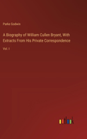 Biography of William Cullen Bryant, With Extracts From His Private Correspondence