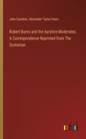 Robert Burns and the Ayrshire Moderates. A Correspondence Reprinted from The Scotsman