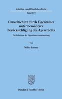 Umweltschutz Durch Eigentumer, Unter Besonderer Berucksichtigung Des Agrarrechts: Zur Lehre Von Der Eigentumerverantwortung