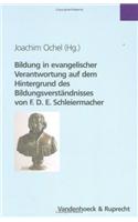 Bildung in Evangelischer Verantwortung Auf Dem Hintergrund Des Bildungsverstandnisses Von F.D.E. Schleiermacher: Eine Studie Des Theologischen Ausschusses Der Evangelischen Kirche Der Union