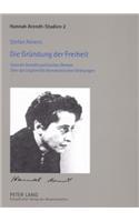 Die Gruendung Der Freiheit: Hannah Arendts Politisches Denken Ueber Die Legitimitaet Demokratischer Ordnungen