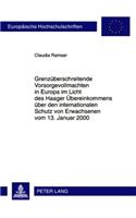 Grenzueberschreitende Vorsorgevollmachten in Europa Im Licht Des Haager Uebereinkommens Ueber Den Internationalen Schutz Von Erwachsenen Vom 13. Januar 2000
