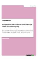 Geographischer Strukturwandel als Folge der Wiedervereinigung: Eine empirische Untersuchung am Beispiel Dresden unter besonderer Berücksichtigung der Altstadt, Neustadt und Dresden-Gorbitz