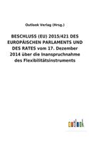 BESCHLUSS (EU) 2015/421 DES EUROPÄISCHEN PARLAMENTS UND DES RATES vom 17. Dezember 2014 über die Inanspruchnahme des Flexibilitätsinstruments