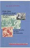 Viele Gäste Wünsch Ich Heut' / Mir Zu Meinem Tische!: Goethes Besucher Im Haus Am Frauenplan