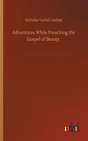 Adventures While Preaching the Gospel of Beauty