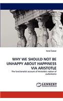 Why We Should Not Be Unhappy about Happiness Via Aristotle