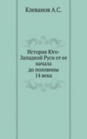 Istoriya YUgo-Zapadnoj Rusi ot ee nachala do poloviny 14 veka